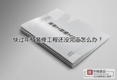 快过年了装修工程还没完工怎么办?跨年工程该怎么处理? 快过年了装修工程还没完工怎么办?跨年工程该怎么处理?